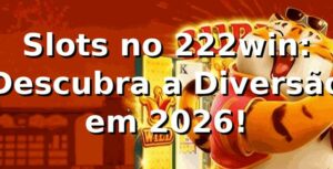 Slots no 222win: Descubra a Diversão em 2026! 🎰