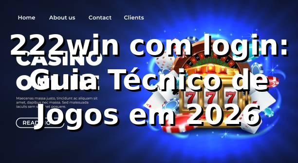 222win com login: Guia Técnico de Jogos em 2026 🎮