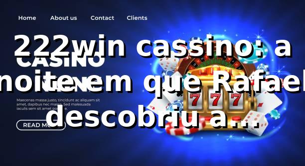 222win cassino: a noite em que Rafael descobriu a plataforma 🎰